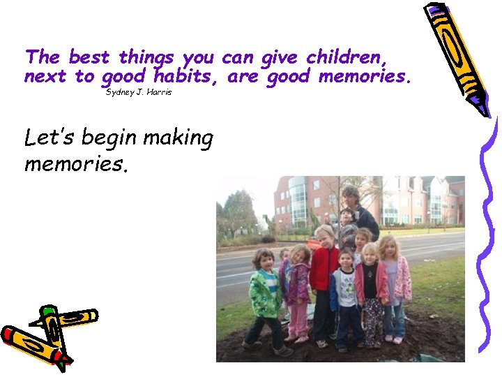 The best things you can give children, next to good habits, are good memories.