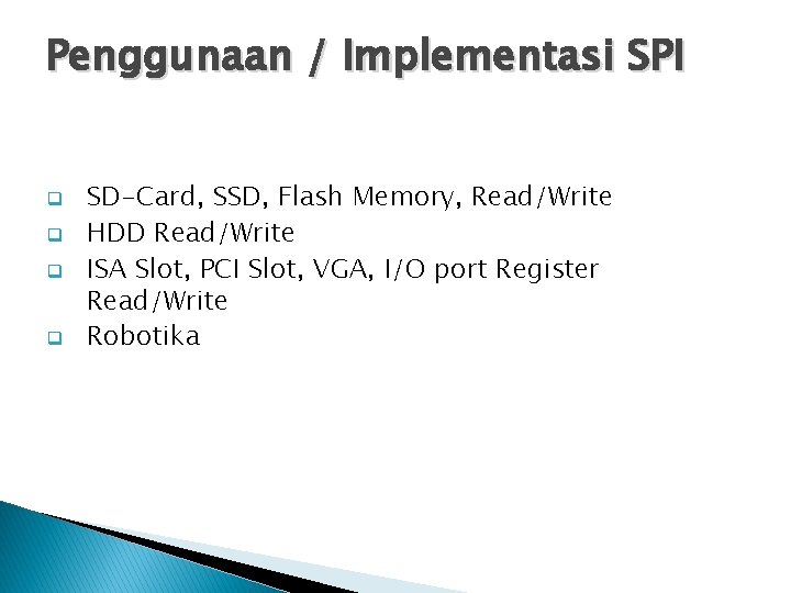 Penggunaan / Implementasi SPI q q SD-Card, SSD, Flash Memory, Read/Write HDD Read/Write ISA