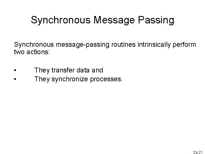 Synchronous Message Passing Synchronous message-passing routines intrinsically perform two actions: • • They transfer