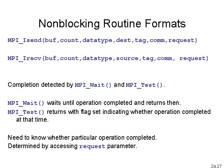 Nonblocking Routine Formats MPI_Isend(buf, count, datatype, dest, tag, comm, request) MPI_Irecv(buf, count, datatype, source,