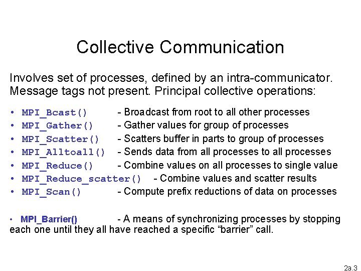 Collective Communication Involves set of processes, defined by an intra-communicator. Message tags not present.