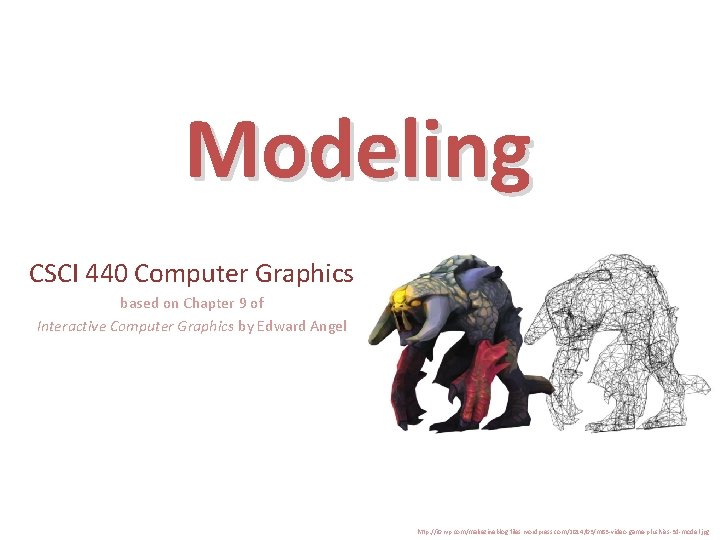 Modeling CSCI 440 Computer Graphics based on Chapter 9 of Interactive Computer Graphics by