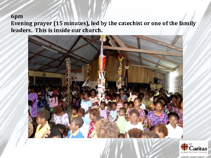 6 pm Evening prayer (15 minutes), led by the catechist or one of the