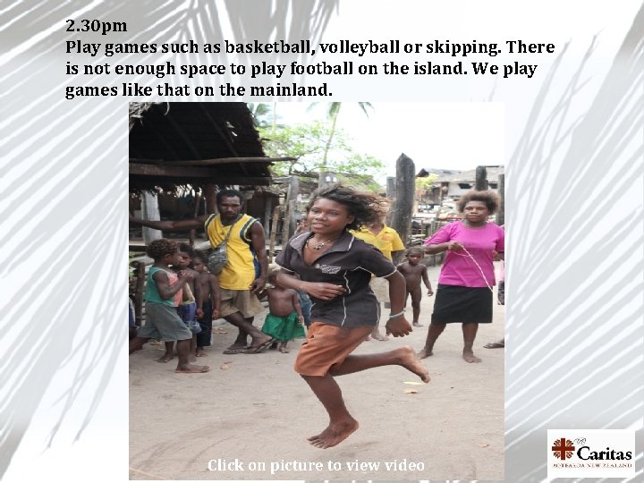 2. 30 pm Play games such as basketball, volleyball or skipping. There is not