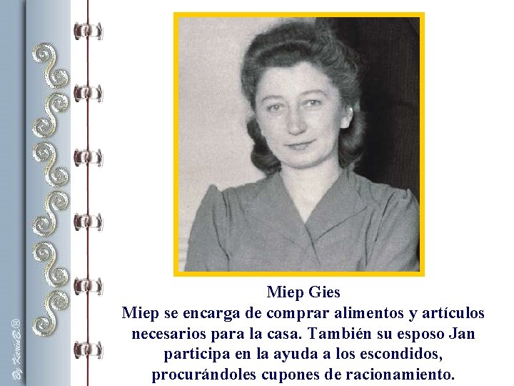 Miep Gies Miep se encarga de comprar alimentos y artículos necesarios para la casa. Miep Gies Miep se encarga de comprar alimentos y artículos necesarios para la casa.