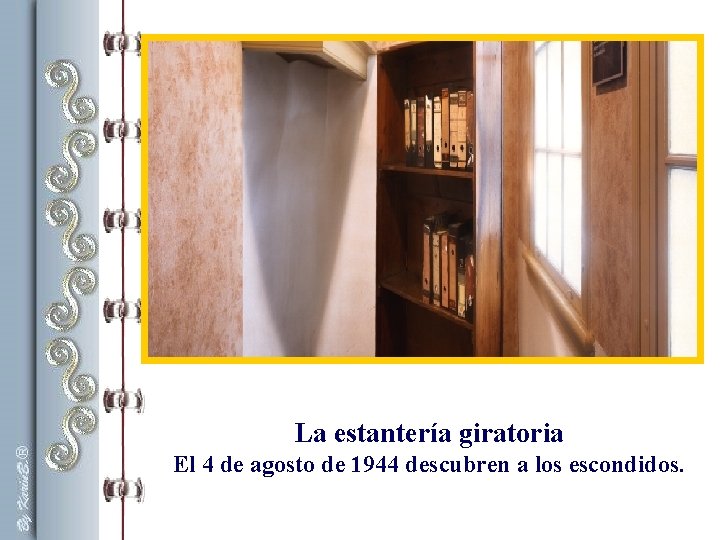 La estantería giratoria El 4 de agosto de 1944 descubren a los escondidos. La estantería giratoria El 4 de agosto de 1944 descubren a los escondidos.
