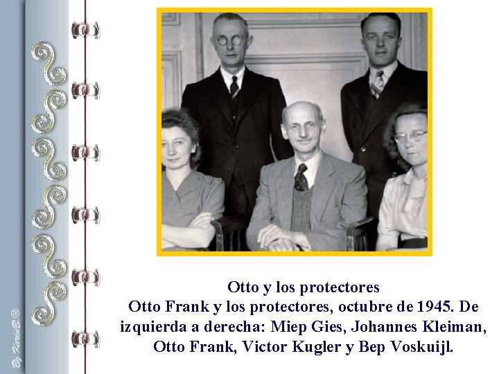 Otto y los protectores Otto Frank y los protectores, octubre de 1945. De izquierda Otto y los protectores Otto Frank y los protectores, octubre de 1945. De izquierda