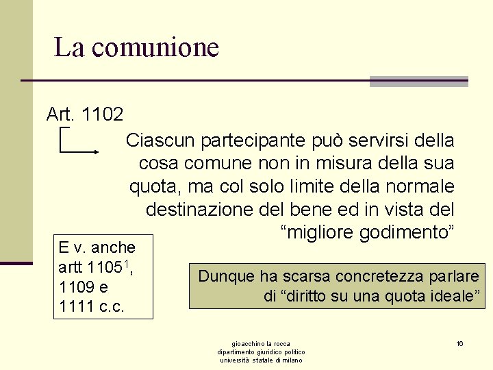 La comunione Art. 1102 Ciascun partecipante può servirsi della cosa comune non in misura