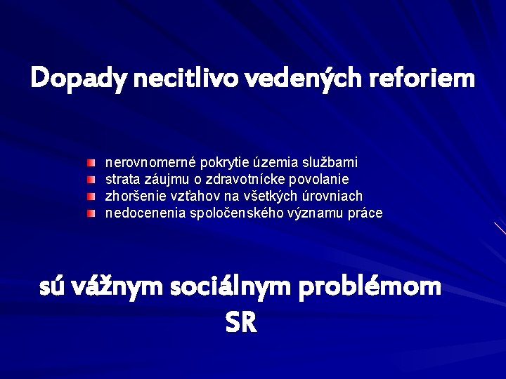 Dopady necitlivo vedených reforiem nerovnomerné pokrytie územia službami strata záujmu o zdravotnícke povolanie zhoršenie