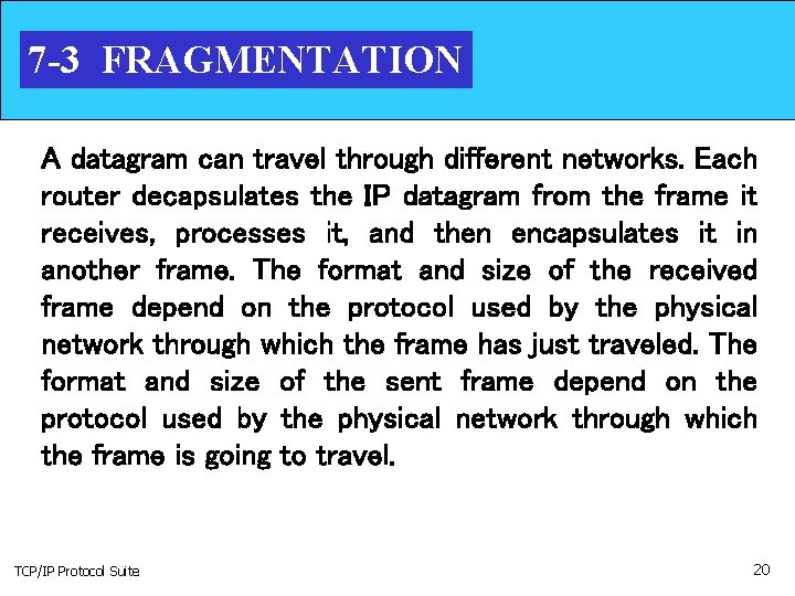 7 -3 FRAGMENTATION A datagram can travel through different networks. Each router decapsulates the