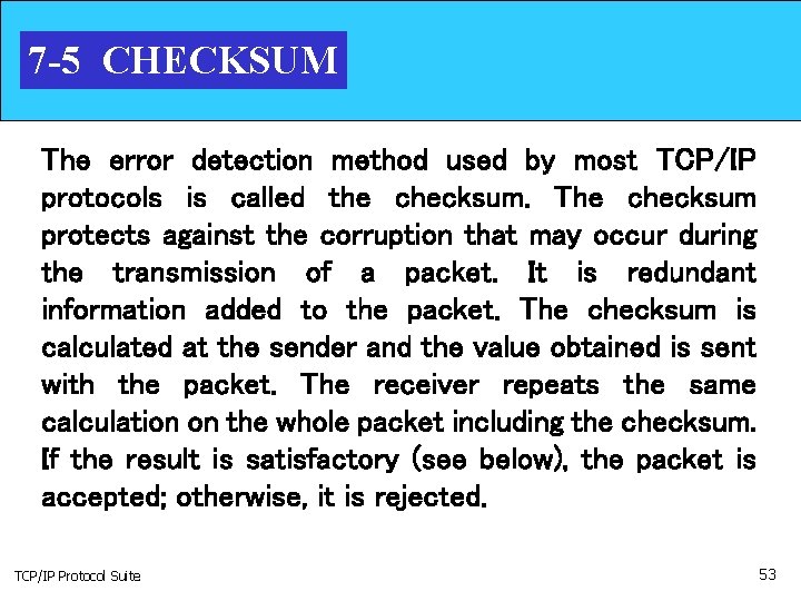 7 -5 CHECKSUM The error detection method used by most TCP/IP protocols is called