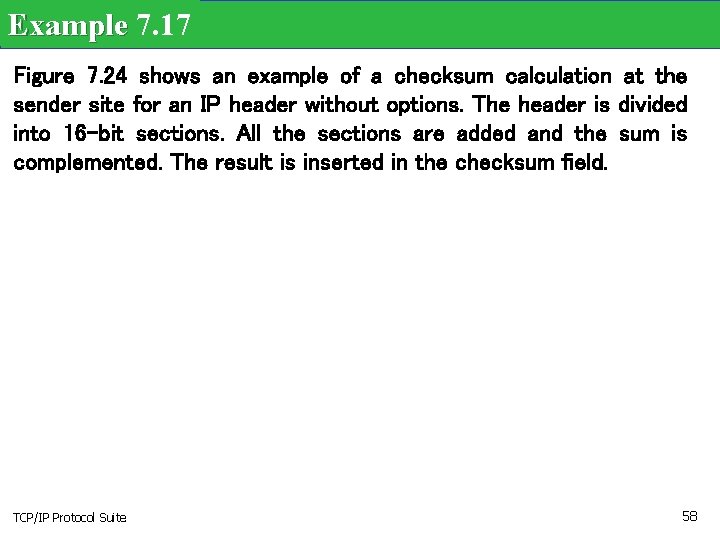 Example 7. 17 Figure 7. 24 shows an example of a checksum calculation at