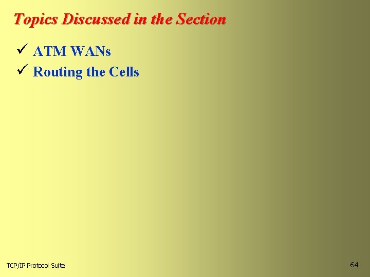 Topics Discussed in the Section ü ATM WANs ü Routing the Cells TCP/IP Protocol
