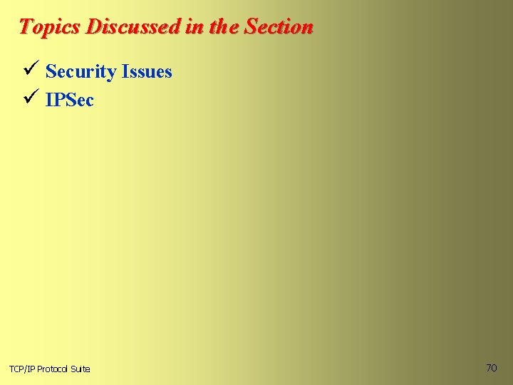 Topics Discussed in the Section ü Security Issues ü IPSec TCP/IP Protocol Suite 70