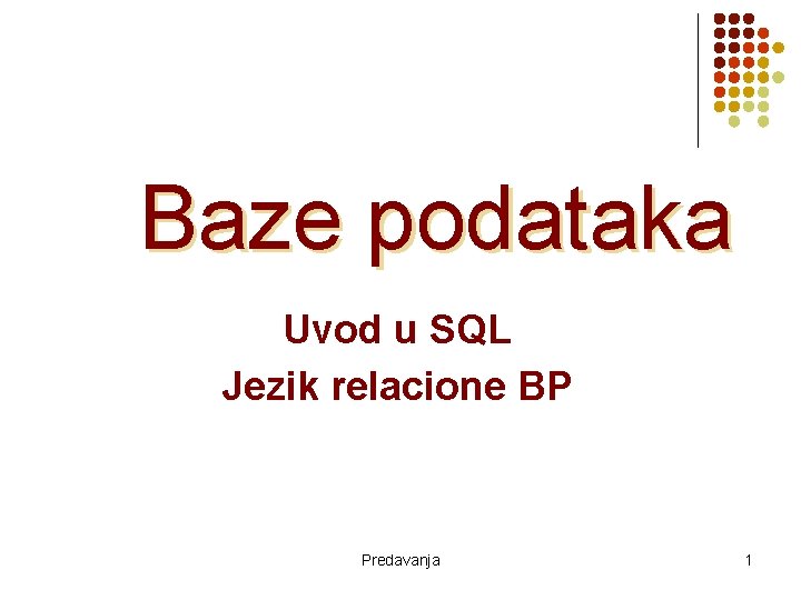 Baze podataka Uvod u SQL Jezik relacione BP Predavanja 1 