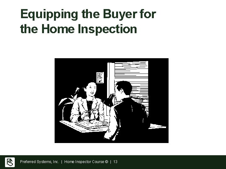 Equipping the Buyer for the Home Inspection Preferred Systems, Inc. | Home Inspector Course Equipping the Buyer for the Home Inspection Preferred Systems, Inc. | Home Inspector Course