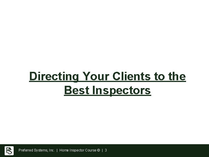 Directing Your Clients to the Best Inspectors Preferred Systems, Inc. | Home Inspector Course Directing Your Clients to the Best Inspectors Preferred Systems, Inc. | Home Inspector Course