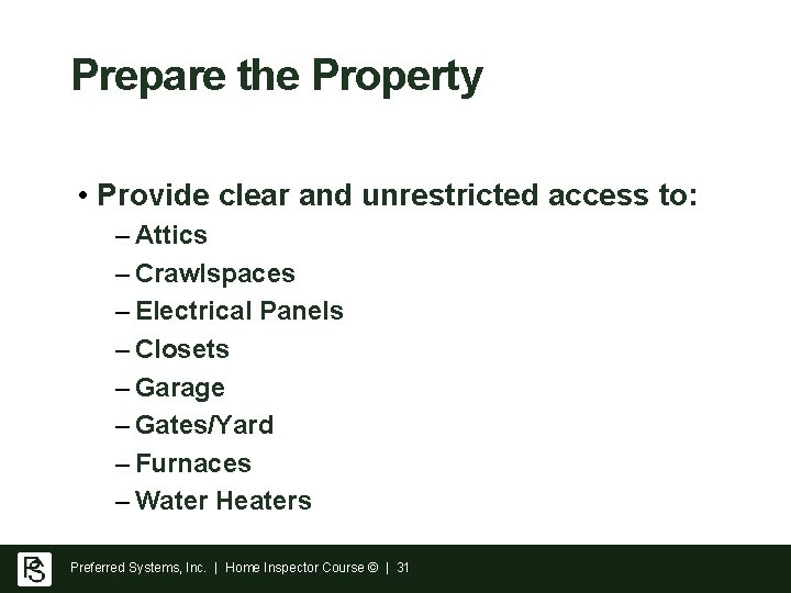 Prepare the Property • Provide clear and unrestricted access to: – Attics – Crawlspaces Prepare the Property • Provide clear and unrestricted access to: – Attics – Crawlspaces