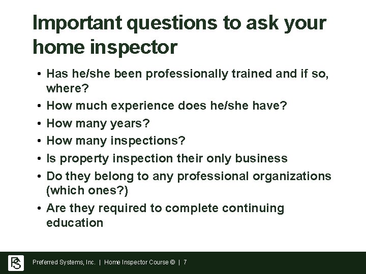 Important questions to ask your home inspector • Has he/she been professionally trained and