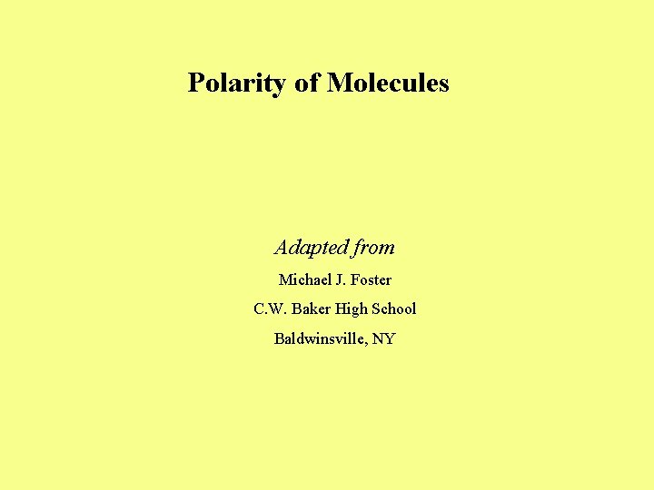Polarity of Molecules Adapted from Michael J. Foster C. W. Baker High School Baldwinsville,
