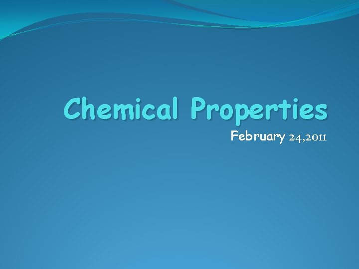 Chemical Properties February 24, 2011 Chemical Properties February 24, 2011