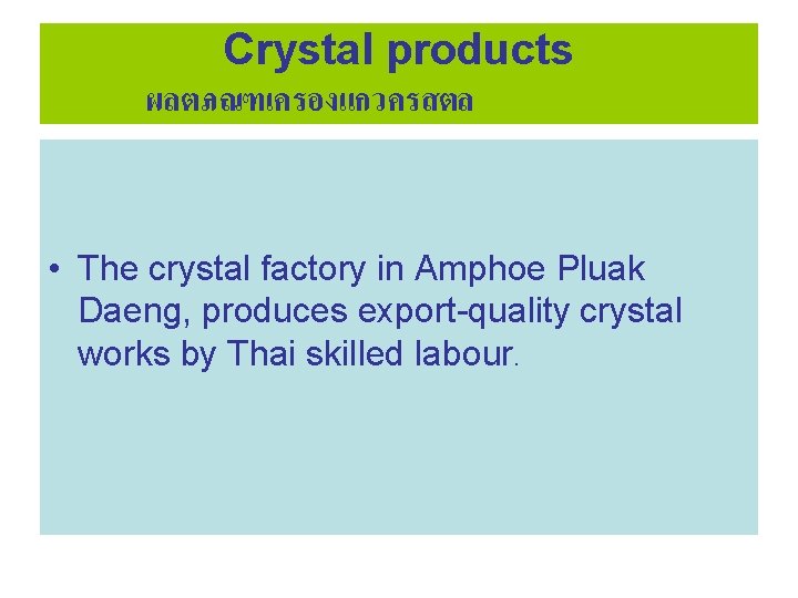 Crystal products ผลตภณฑเครองแกวครสตล • The crystal factory in Amphoe Pluak Daeng, produces export-quality crystal