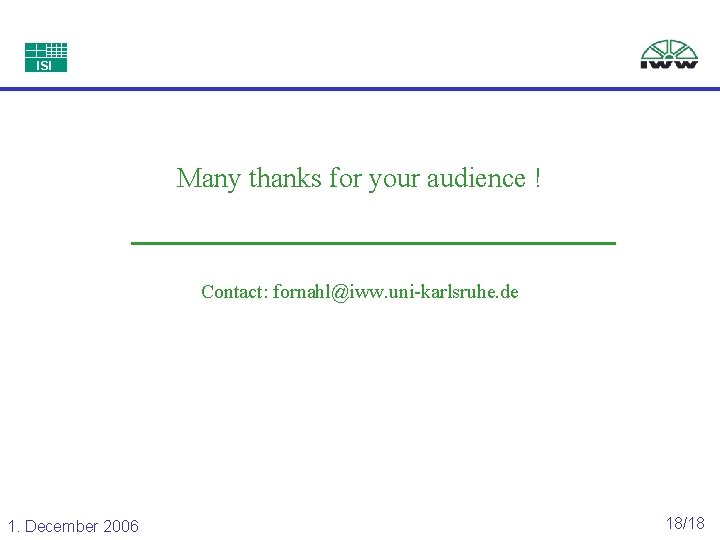 ISI Many thanks for your audience ! Contact: fornahl@iww. uni-karlsruhe. de 1. December 2006