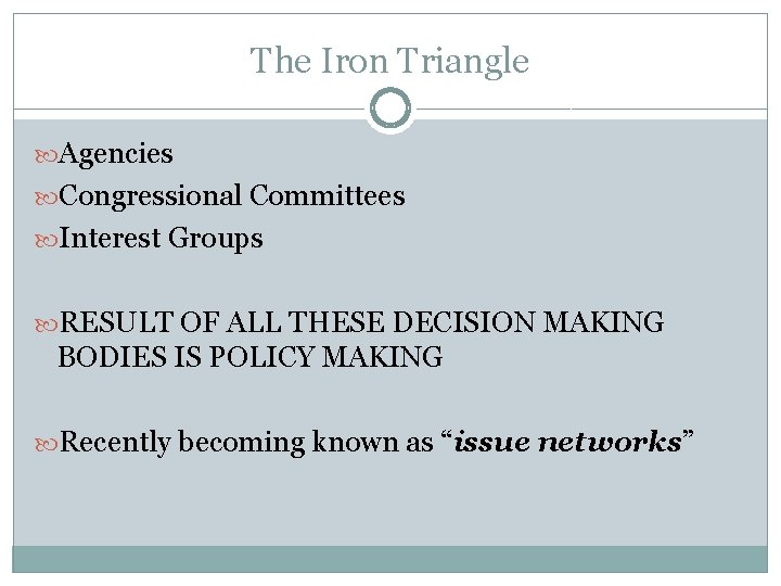 The Iron Triangle Agencies Congressional Committees Interest Groups RESULT OF ALL THESE DECISION MAKING The Iron Triangle Agencies Congressional Committees Interest Groups RESULT OF ALL THESE DECISION MAKING