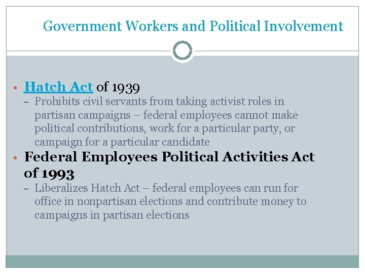 Government Workers and Political Involvement • Hatch Act of 1939 – Prohibits civil servants Government Workers and Political Involvement • Hatch Act of 1939 – Prohibits civil servants