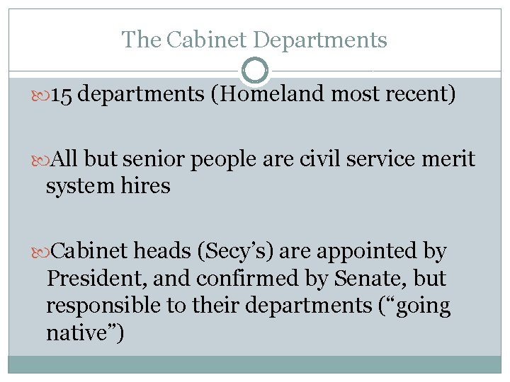 The Cabinet Departments 15 departments (Homeland most recent) All but senior people are civil The Cabinet Departments 15 departments (Homeland most recent) All but senior people are civil