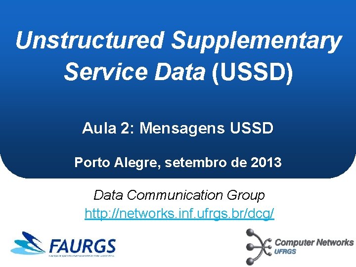 Unstructured Supplementary Service Data (USSD) Aula 2: Mensagens USSD Porto Alegre, setembro de 2013