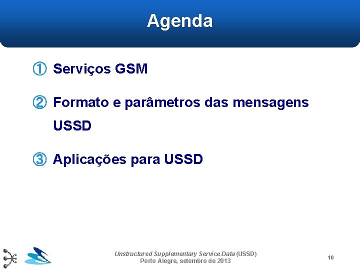 Agenda ① Serviços GSM ② Formato e parâmetros das mensagens USSD ③ Aplicações para