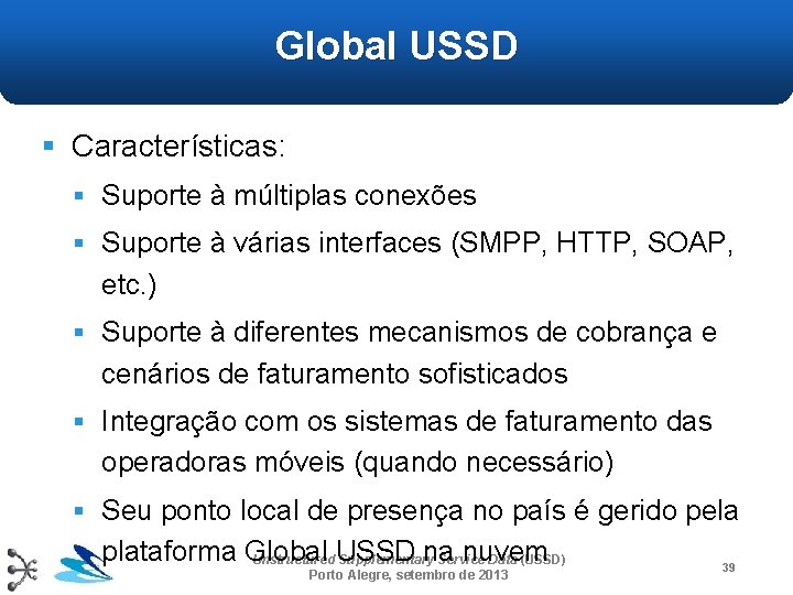Global USSD § Características: § Suporte à múltiplas conexões § Suporte à várias interfaces