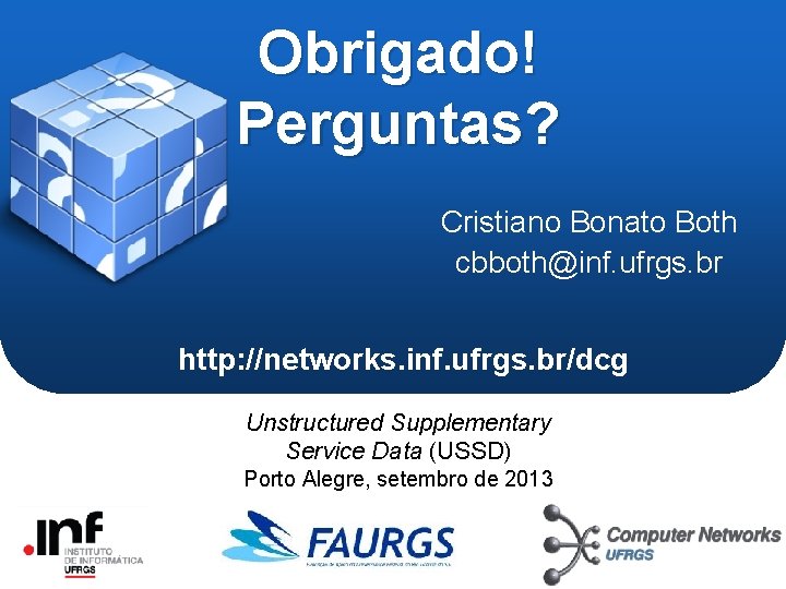 Obrigado! Perguntas? Cristiano Bonato Both cbboth@inf. ufrgs. br http: //networks. inf. ufrgs. br/dcg Unstructured