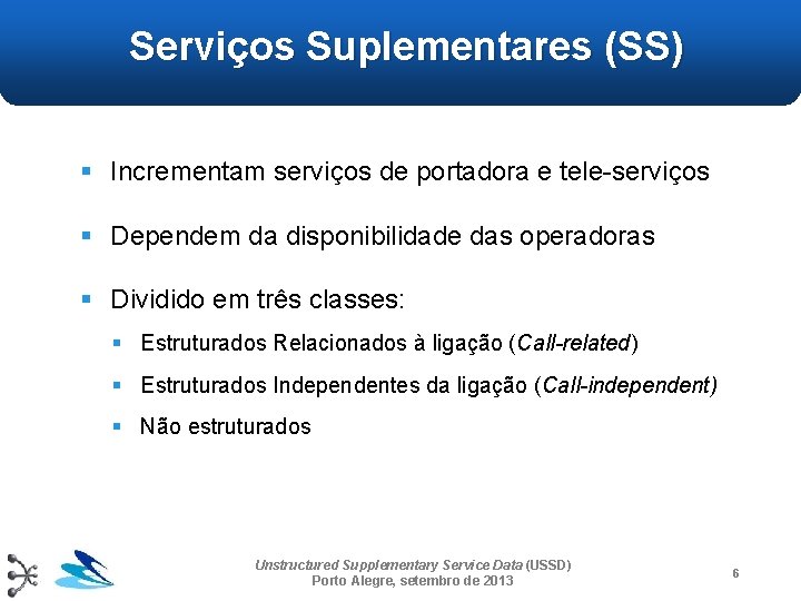 Serviços Suplementares (SS) § Incrementam serviços de portadora e tele-serviços § Dependem da disponibilidade