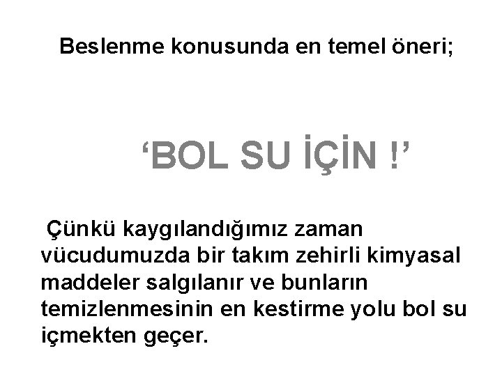 Beslenme konusunda en temel öneri; ‘BOL SU İÇİN !’ Çünkü kaygılandığımız zaman vücudumuzda bir