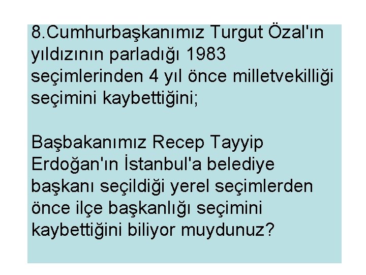 8. Cumhurbaşkanımız Turgut Özal'ın yıldızının parladığı 1983 seçimlerinden 4 yıl önce milletvekilliği seçimini kaybettiğini;