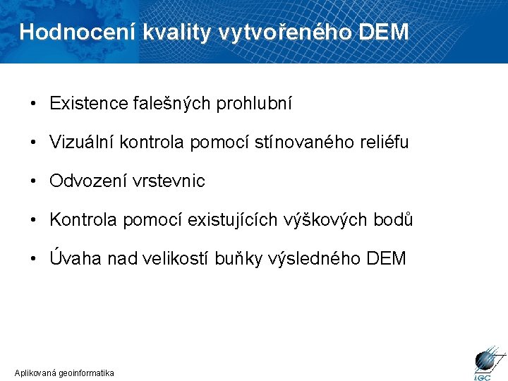 Hodnocení kvality vytvořeného DEM • Existence falešných prohlubní • Vizuální kontrola pomocí stínovaného reliéfu Hodnocení kvality vytvořeného DEM • Existence falešných prohlubní • Vizuální kontrola pomocí stínovaného reliéfu