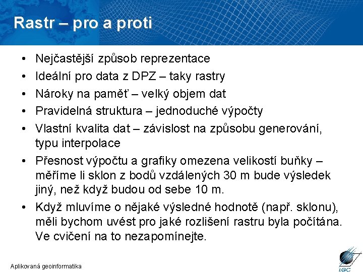 Rastr – pro a proti • • • Nejčastější způsob reprezentace Ideální pro data