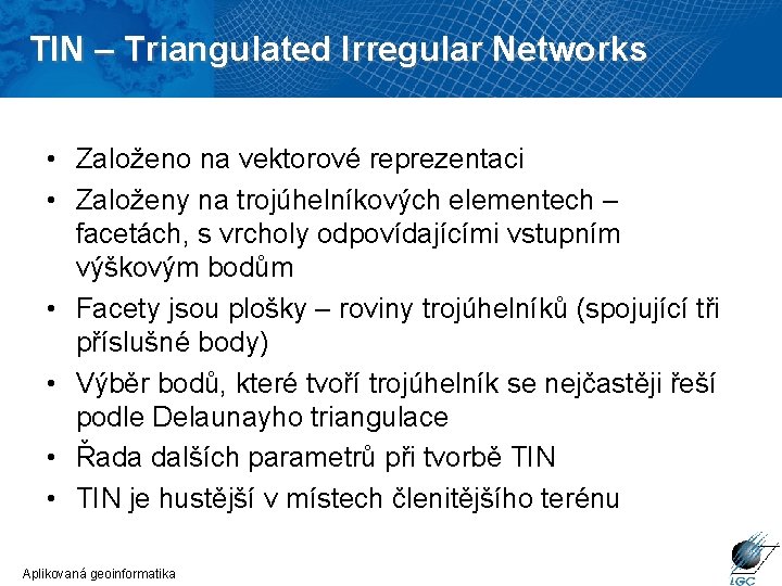 TIN – Triangulated Irregular Networks • Založeno na vektorové reprezentaci • Založeny na trojúhelníkových