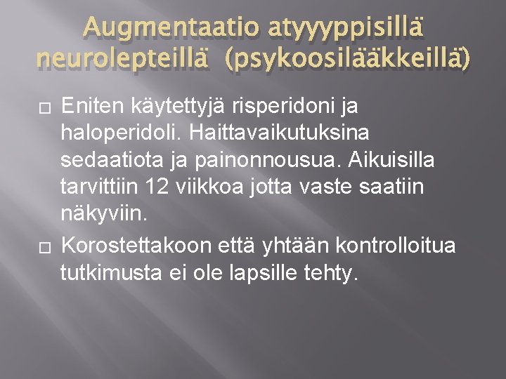 Augmentaatio atyyyppisillä neurolepteillä (psykoosilääkkeillä) � � Eniten käytettyjä risperidoni ja haloperidoli. Haittavaikutuksina sedaatiota ja