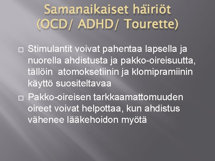 Samanaikaiset häiriöt (OCD/ ADHD/ Tourette) � � Stimulantit voivat pahentaa lapsella ja nuorella ahdistusta