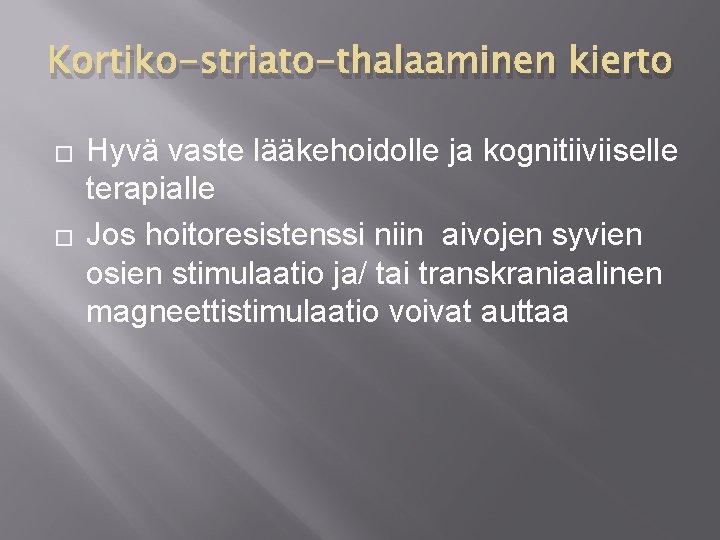 Kortiko-striato-thalaaminen kierto � � Hyvä vaste lääkehoidolle ja kognitiiviiselle terapialle Jos hoitoresistenssi niin aivojen