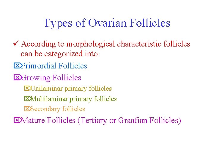 Types of Ovarian Follicles ü According to morphological characteristic follicles can be categorized into: