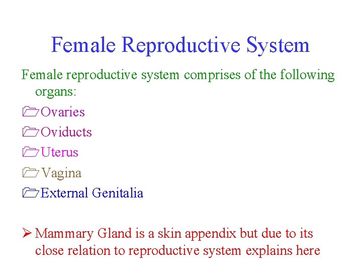 Female Reproductive System Female reproductive system comprises of the following organs: 1 Ovaries 1