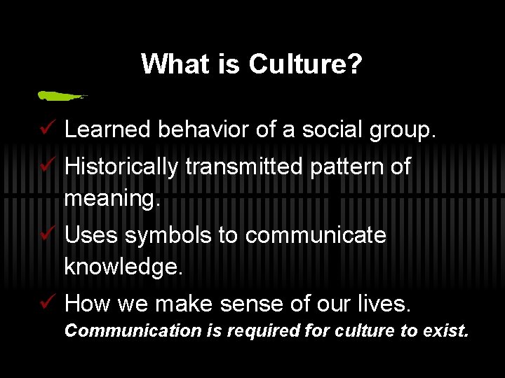 What is Culture? ü Learned behavior of a social group. ü Historically transmitted pattern