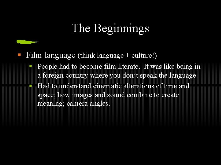 The Beginnings § Film language (think language + culture!) § People had to become