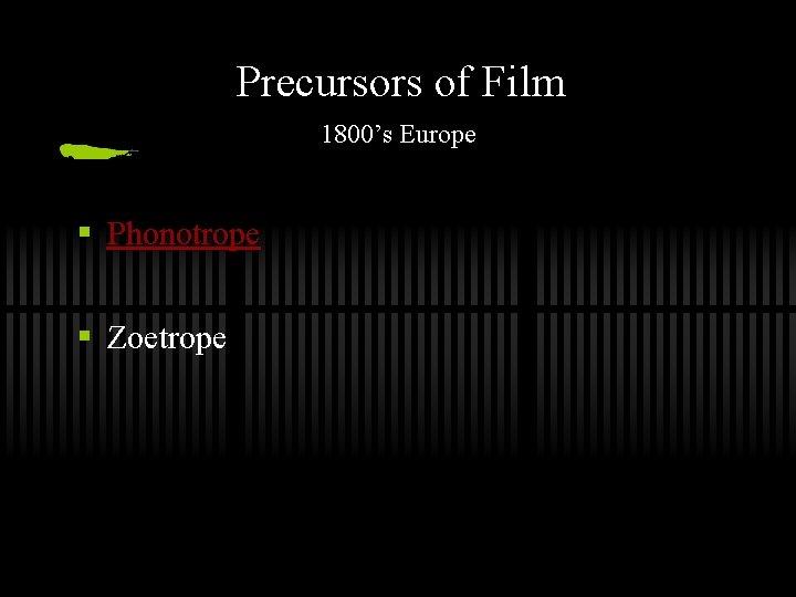 Precursors of Film 1800’s Europe § Phonotrope § Zoetrope 