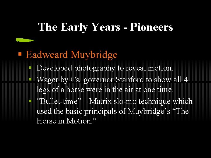 The Early Years - Pioneers § Eadweard Muybridge § Developed photography to reveal motion.