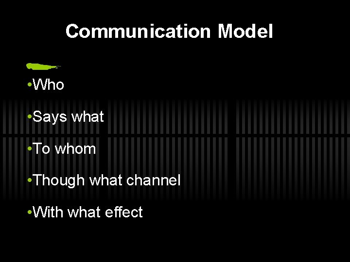 Communication Model • Who • Says what • To whom • Though what channel